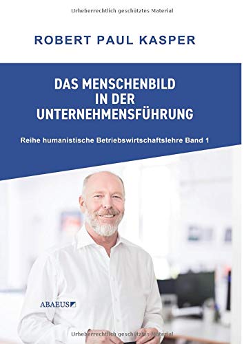 Das Menschenbild in der Unternehmensführung (Reihe Humanistische Betriebswirtschaftslehre)