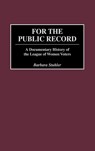 For the Public Record: A Documentary History of the League of Women Voters (Contributions in American Studies)