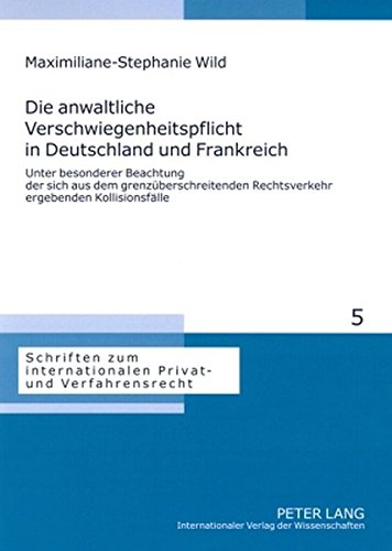 Die anwaltliche Verschwiegenheitspflicht in Deutschland und Frankreich: Unter besonderer Beachtung der sich aus dem grenzüberschreitenden ... internationalen Privat- und Verfahrensrecht)