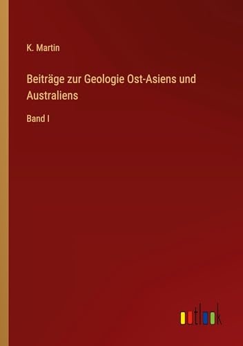 Beiträge zur Geologie Ost-Asiens und Australiens: Band I