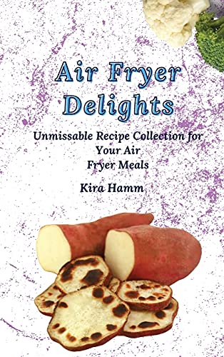 Air Fryer Delights: An Unmissable Recipe Collection for Your Air Fryer Meals