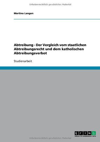Abtreibung - Der Vergleich vom staatlichen Abtreibungsrecht und dem katholischen Abtreibungsverbot