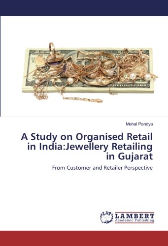 A Study on Organised Retail in India:Jewellery Retailing in Gujarat: From Customer and Retailer Perspective