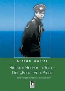 Hinterm Horizont allein - Der "Prinz" von Prora: Erfahrungen eines NVA-Bausoldaten