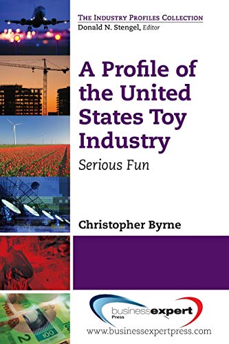 A Profile of the United States Toy Industry: Serious Fun (The Industry Profiles Collection)