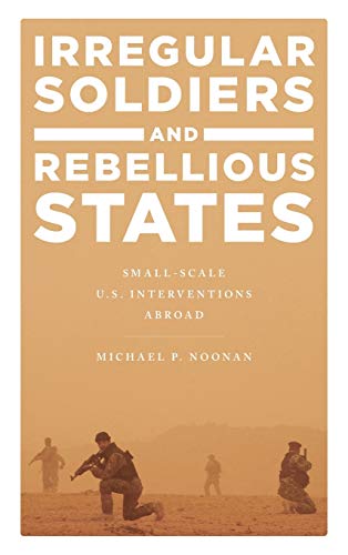 Irregular Soldiers and Rebellious States: Small-Scale U.S. Interventions Abroad