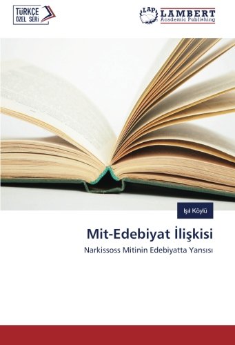 Mit-Edebiyat İlişkisi: Narkissoss Mitinin Edebiyatta Yansısı: Narkissoss Mitinin Edebiyatta Yansisi