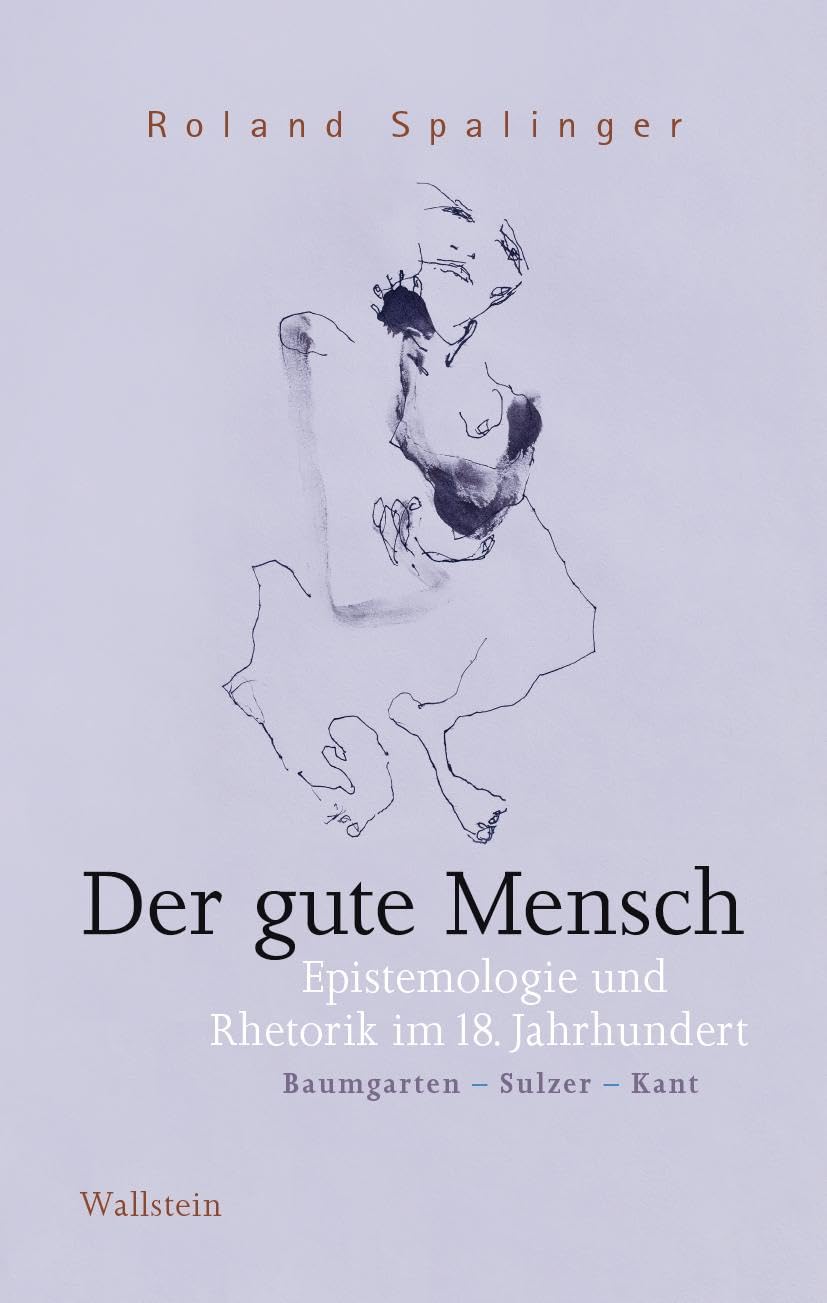 Der gute Mensch: Epistemologie und Rhetorik im 18. Jahrhundert (Baumgarten - Sulzer - Kant) (Das achtzehnte Jahrhundert. Supplementa)