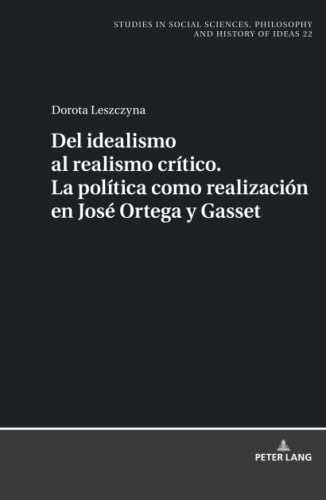 Del idealismo al realismo crítico. La política como realización en José Ortega y Gasset (Studies in Social Sciences, Philosophy and History of Ideas, Band 22)