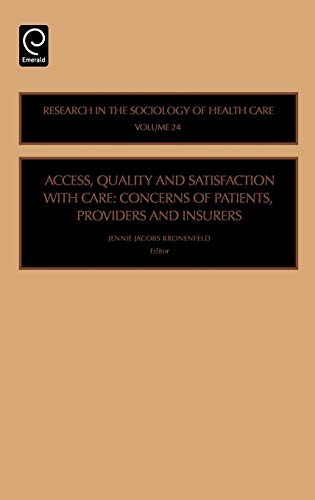 Access, Quality and Satisfaction with Care: Concerns of Patients, Providers and Insurers (Research in the Sociology of Health Care) (Research in the Sociology of Health Care, 24, Band 24)