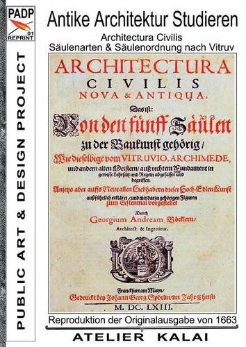 PADP-Reprint 1: Antike Architektur studieren - Architectura Civilis - Säulenarten & Säulenordnung nach Vitruv: Reproduktion der Originalausgabe G. A. ... Buch I - (PADP Architektur Buch Klassiker)