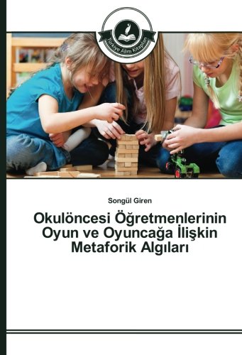 Okulöncesi Öğretmenlerinin Oyun ve Oyuncağa İlişkin Metaforik Algıları