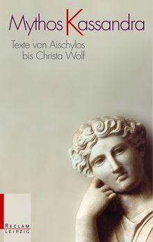 Mythos Kassandra: Texte von Aischylos: Texte von Aischylos bis Christa Wolf