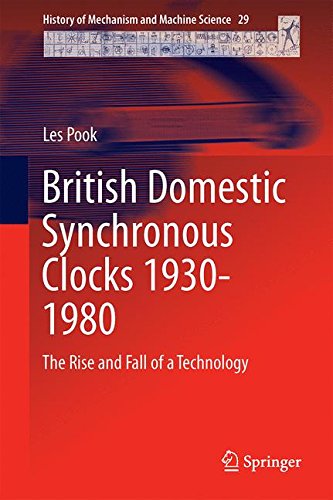 British Domestic Synchronous Clocks 1930-1980: The Rise and Fall of a Technology (History of Mechanism and Machine Science)