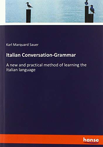 Italian Conversation-Grammar: A new and practical method of learning the Italian language