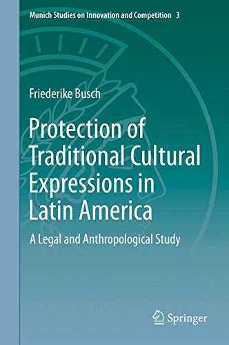 Protection of Traditional Cultural Expressions in Latin America: A Legal and Anthropological Study (Munich Studies on Innovation and Competition)