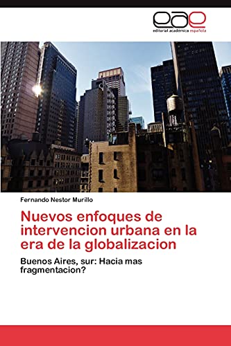 Nuevos enfoques de intervencion urbana en la era de la globalizacion: Buenos Aires, sur: Hacia mas fragmentacion?