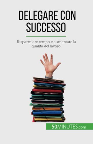 Delegare con successo: Risparmiare tempo e aumentare la qualità del lavoro
