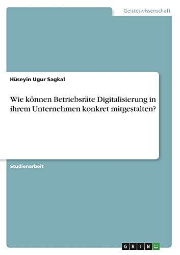 Wie können Betriebsräte Digitalisierung in ihrem Unternehmen konkret mitgestalten?