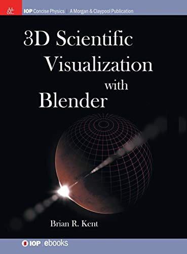 Kent, Brian R. 3D Scientific Visualization With Blender (Iop Concise Physics)