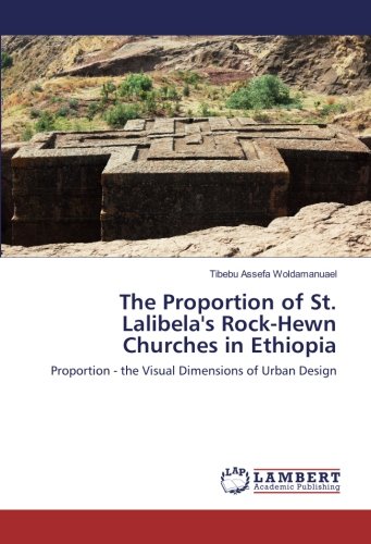The Proportion of St. Lalibela's Rock-Hewn Churches in Ethiopia: Proportion - the Visual Dimensions of Urban Design