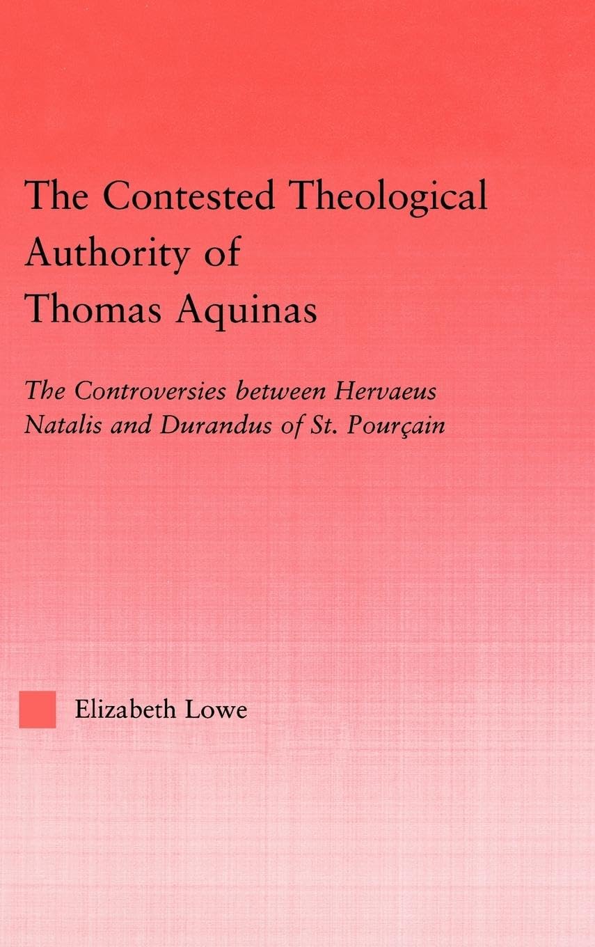 The Contested Theological Authority of Thomas Aquinas: The Controversies Between Hervaeus Natalis and Durandus of St. Pourcain, 1307-1323 (Studies in Medieval History and Culture)