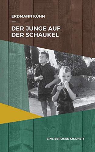 Der Junge auf der Schaukel: Eine Berliner Kindheit