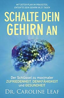 Schalte dein Gehirn an: Der Schlüssel zu maximaler Zufriedenheit, Denkfähigkeit und Gesundheit