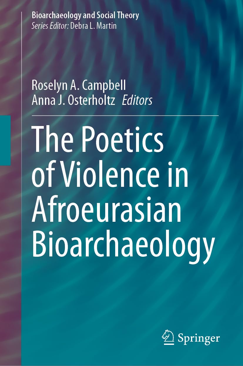 The Poetics of Violence in Afroeurasian Bioarchaeology (Bioarchaeology and Social Theory)
