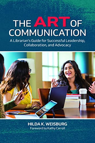 The Art of Communication: A Librarian's Guide for Successful Leadership, Collaboration, and Advocacy