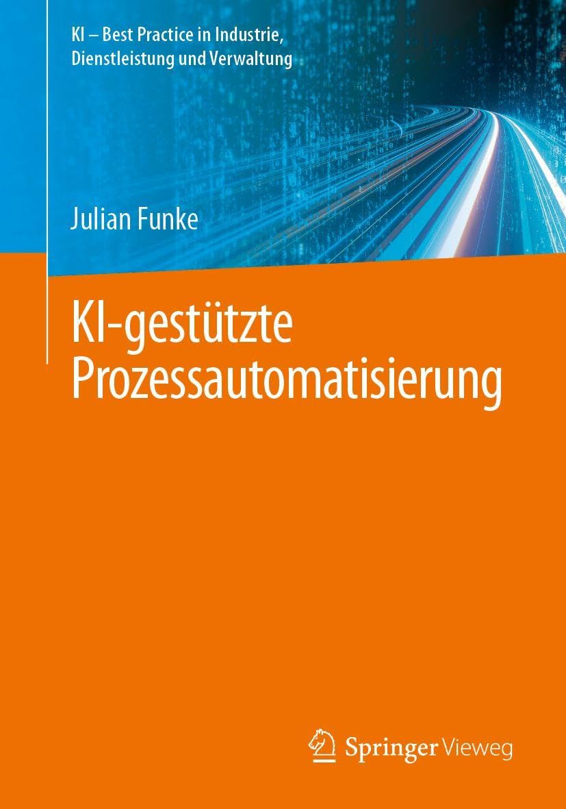 KI-gestützte Prozessautomatisierung: DE (KI – Best Practice in Industrie, Dienstleistung und Verwaltung)