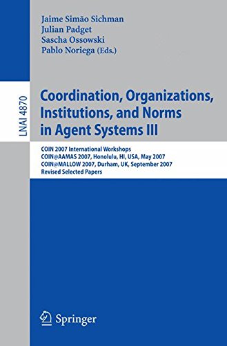 Coordination, Organizations, Institutions, and Norms in Agent Systems III: COIN 2007 International Workshops COIN@AAMAS 2007, Honolulu, HI, USA, May ... Papers (Lecture Notes in Computer Science)