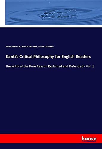 Kant¿s Critical Philosophy for English Readers: the Kritik of the Pure Reason Explained and Defended - Vol. 1