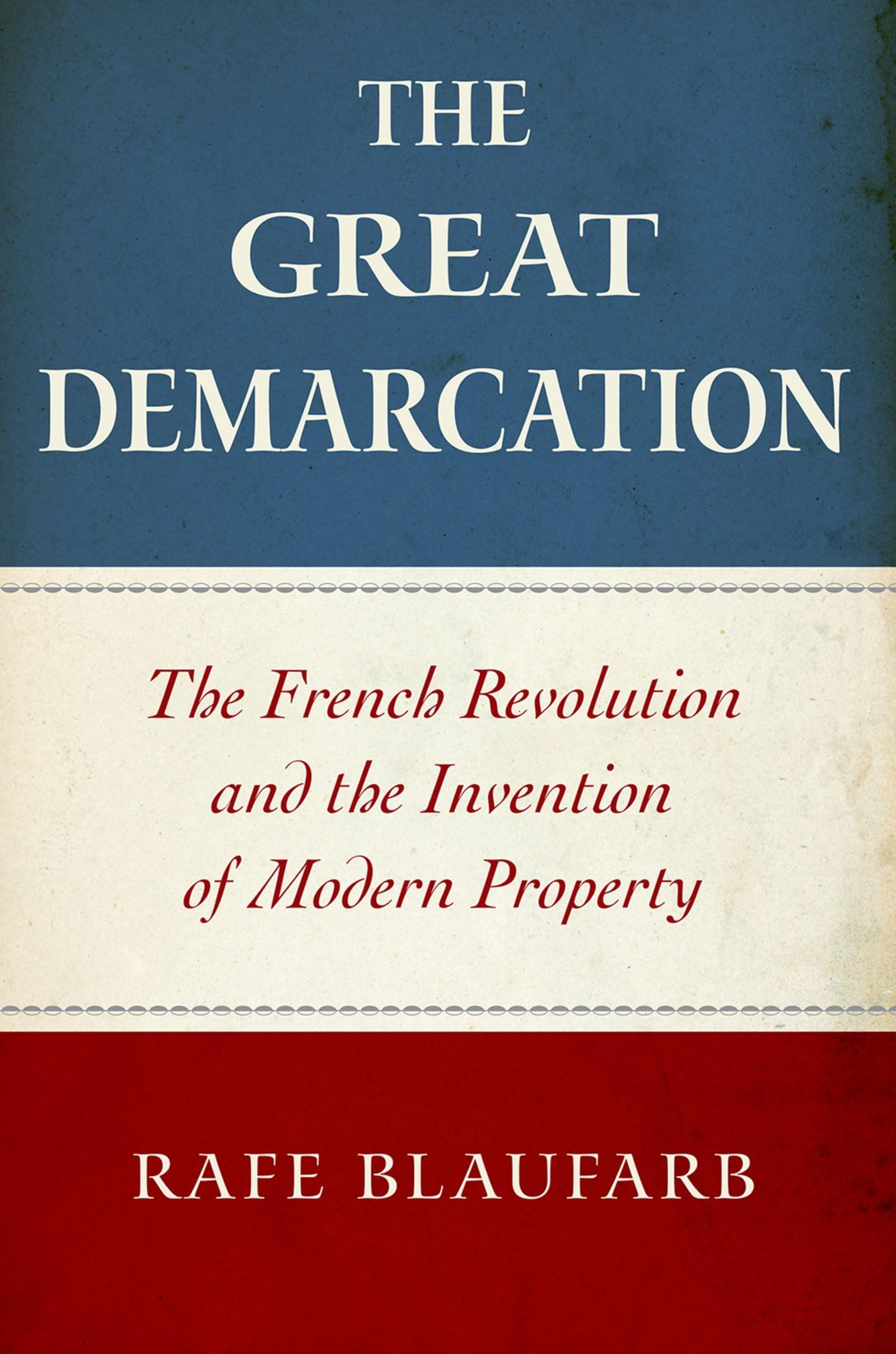 Rafe Blaufarb The Great Demarcation, The French Revolution And The Invention Of Modern Property