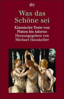 Was das Schöne sei. Klassische Texte von Platon bis Adorno.