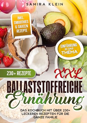 XXL Ballaststoffreiche Ernährung: Das Kochbuch mit über 230+ leckeren Rezepten für die ganze Familie
