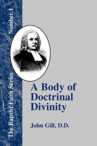 A Body of Doctrinal Divinity: Or a System of Evangelical Truths (Baptist Faith, Band 1)