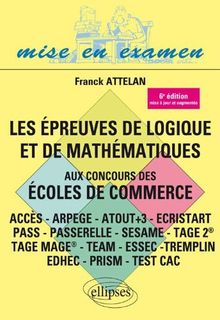 Les épreuves de logique et de mathématiques aux concours des écoles de commerce : Accès, Arpege, Atout + 3, Ecristart Pass, Passerelle, Sesame, Tage 2, Tage Mage, Team, Essec, Tremplin, Edhec, Prism, Test Cac