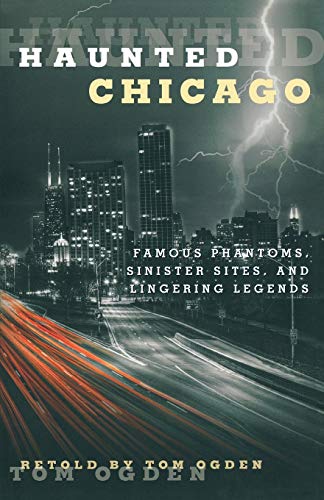 Haunted Chicago: Famous Phantoms, Sinister Sites, and Lingering Legends, 1st Edition