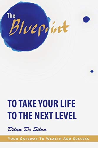 The Blueprint to Take Your Life to the Next Level: Your Gateway to Wealth and Success