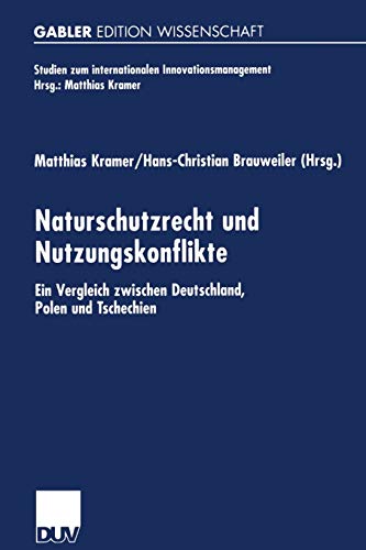 Naturschutzrecht und Nutzungskonflikte. Ein Vergleich zwischen Deutschland, Polen und Tschechien (Studien zum internationalen Innovationsmanagement)
