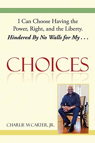 Choices: I Can Choose Having the Power, Right, and the Liberty. Hindered By No Walls for My . . .