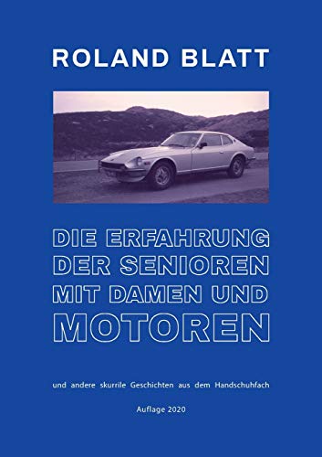 Die Erfahrung der Senioren mit Damen und Motoren: und andere skurrile Geschichten aus dem Handschuhfach