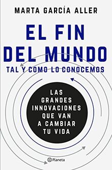El fin del Mundo tal y como lo conocemos : las grandes innovaciones que van a cambiar tu vida (No Ficción)