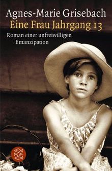 Eine Frau Jahrgang 13: Roman einer unfreiwilligen Emanzipation: Roman einer unfreiwilligen Emanzipation. (Die Frau in der Gesellschaft)