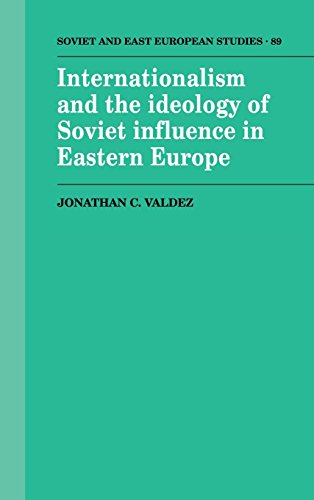 Internationalism and the Ideology of Soviet Influence in Eastern Europe (Cambridge Russian, Soviet and Post-Soviet Studies, Band 89)