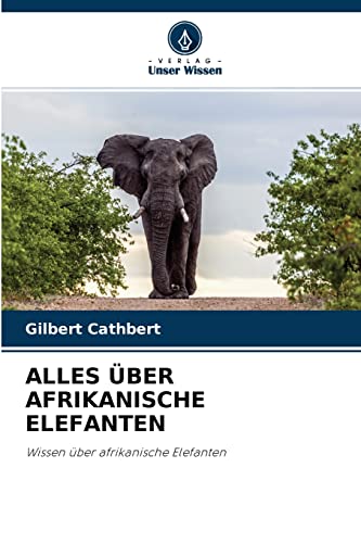 ALLES ÜBER AFRIKANISCHE ELEFANTEN: Wissen über afrikanische Elefanten