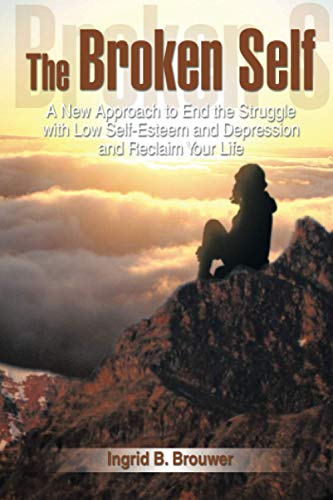 The Broken Self: A New Approach to End the Struggle with Low Self-Esteem and Depression and Reclaim Your Life