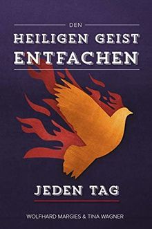 Den Heiligen Geist entfachen - Jeden Tag: 165 Tage, um seine Nähe und Liebe zu erleben