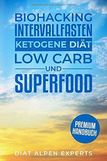 Biohacking, Intervallfasten, Ketogene Diät, Low Carb und Superfood: Premium Buch - Anwendung, Wirkung, Erfahrungen und Studien